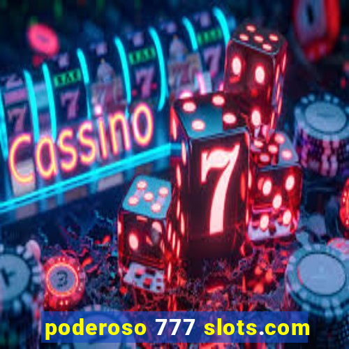 poderoso 777 slots.com